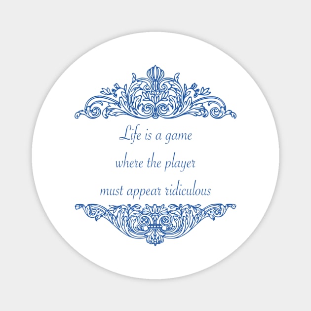 Life is a game where the player must appear ridiculous Magnet by KendalynBirdsong